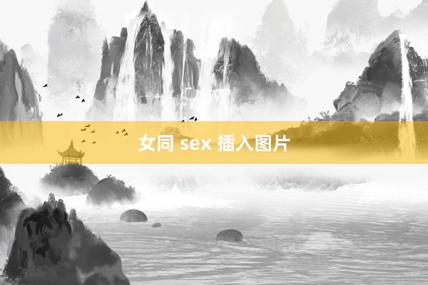 女同 sex 插入图片